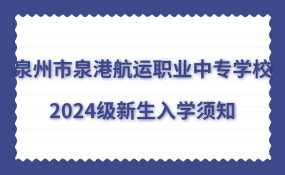 泉州市泉港航运职业中专学校2024级新生入学须知