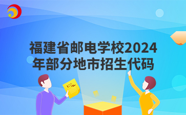 福建省邮电学校2024年部分地市招生代码