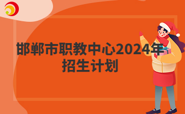 邯郸市职教中心2024年招生计划