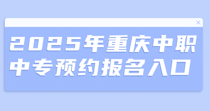 2025年重庆中职中专预约报名