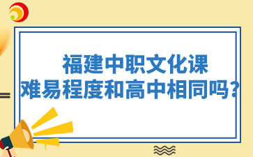 福建中职文化课的难易程度和高中相同吗？