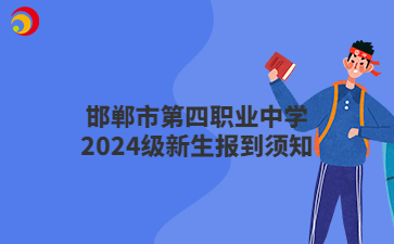 邯郸市第四职业中学2024级新生报到须知