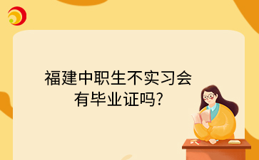 福建中职生不实习会 有毕业证吗