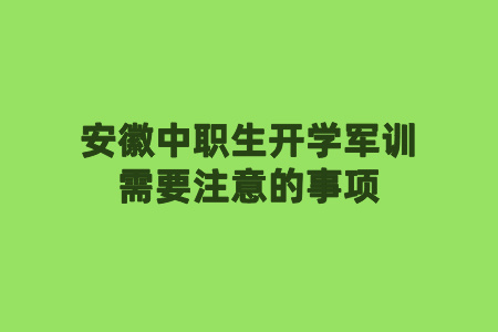 安徽中职生开学军训需要注意的事项