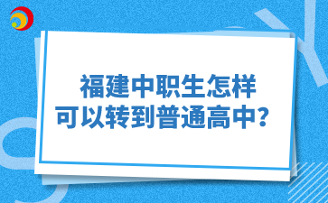 福建中职生怎样可以转到普通高中？