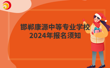 邯郸康源中等专业学校2024年报名须知