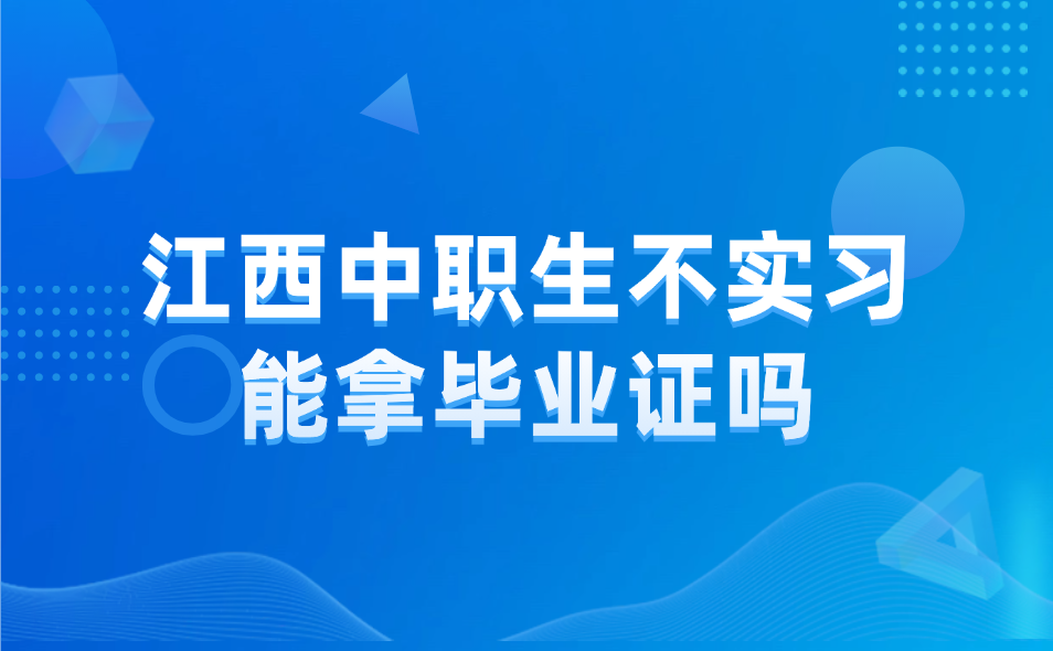 江西中职生不实习能拿毕业证吗