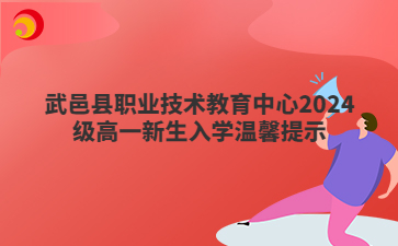 武邑县职业技术教育中心2024级高一新生入学温馨提示