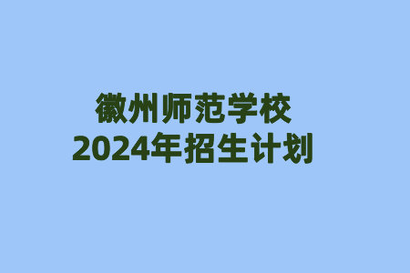 徽州师范学校2024年招生计划