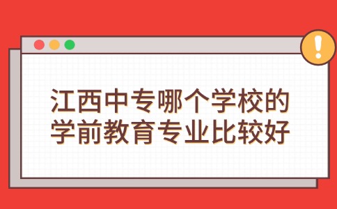 江西中专哪个学校的学前教育专业比较好