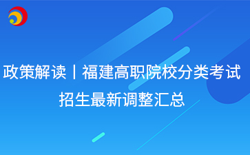 政策解读丨福建高职院校分类考试 招生最新调整汇总.png