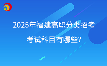 2025年福建高职分类招考 考试科目有哪些_.png