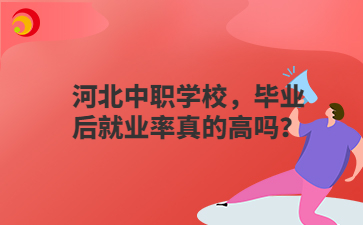 河北中职学校，毕业后就业率真的高吗？