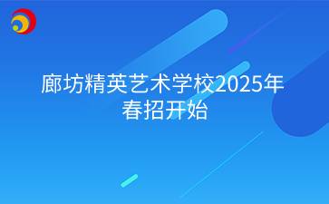 廊坊精英艺术学校2025年春招开始