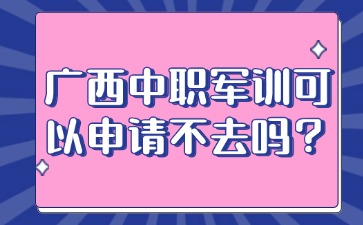 广西中职军训可以申请不去吗？